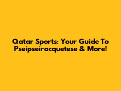 Qatar Sports: Your Guide To Pseipseiracquetese & More!