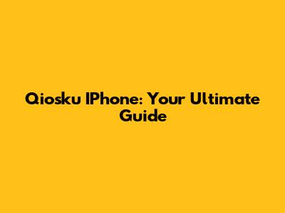 Qiosku IPhone: Your Ultimate Guide