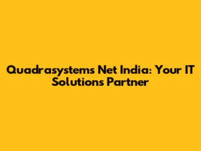 Quadrasystems Net India: Your IT Solutions Partner