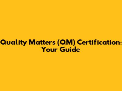 Quality Matters (QM) Certification: Your Guide