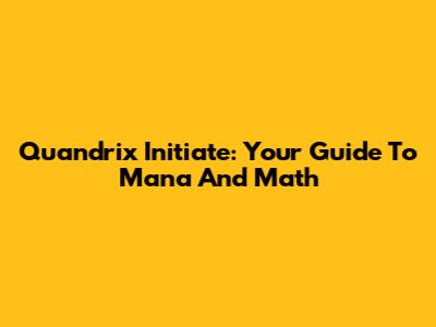 Quandrix Initiate: Your Guide To Mana And Math