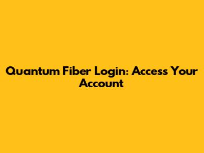 Quantum Fiber Login: Access Your Account