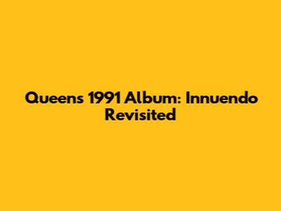Queen's 1991 Album: Innuendo Revisited