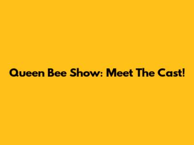 Queen Bee Show: Meet The Cast!