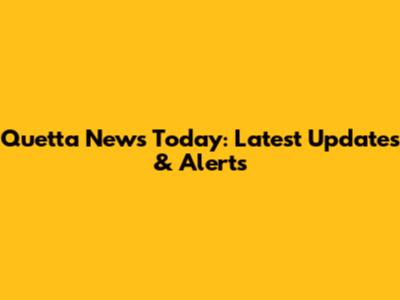 Quetta News Today: Latest Updates & Alerts