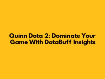 Quinn Dota 2: Dominate Your Game With DotaBuff Insights