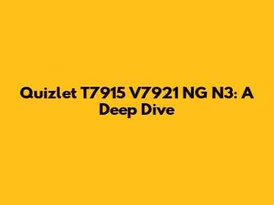 Quizlet T7915 V7921 NG N3: A Deep Dive