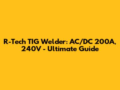 R-Tech TIG Welder: AC/DC 200A, 240V - Ultimate Guide