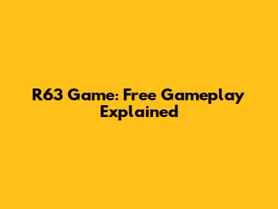 R63 Game: Free Gameplay Explained