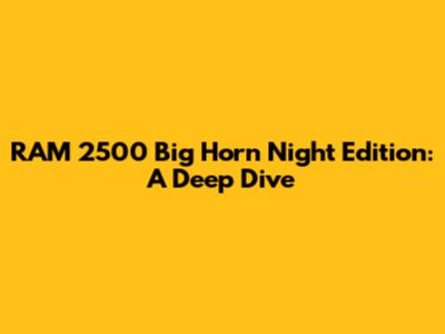 RAM 2500 Big Horn Night Edition: A Deep Dive