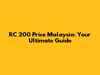 RC 200 Price Malaysia: Your Ultimate Guide