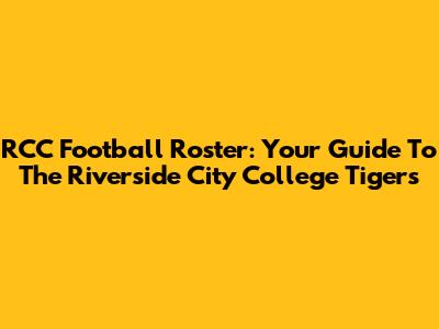 RCC Football Roster: Your Guide To The Riverside City College Tigers