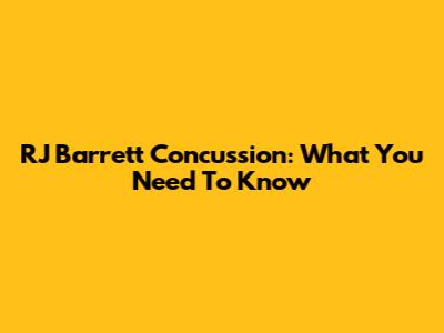 RJ Barrett Concussion: What You Need To Know