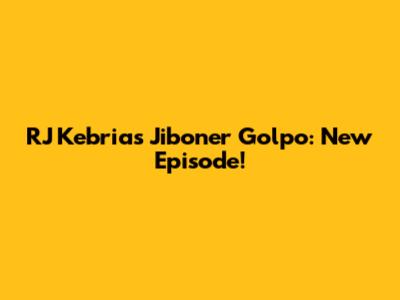 RJ Kebria's Jiboner Golpo: New Episode!