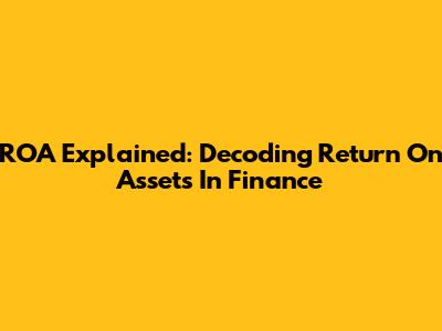 ROA Explained: Decoding Return On Assets In Finance
