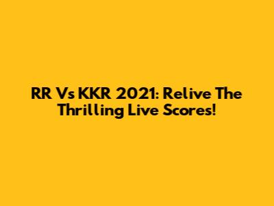 RR Vs KKR 2021: Relive The Thrilling Live Scores!