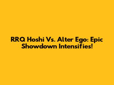 RRQ Hoshi Vs. Alter Ego: Epic Showdown Intensifies!