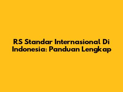 RS Standar Internasional Di Indonesia: Panduan Lengkap