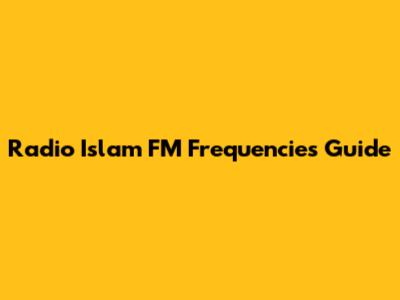 Radio Islam FM Frequencies Guide