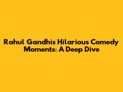 Rahul Gandhi's Hilarious Comedy Moments: A Deep Dive