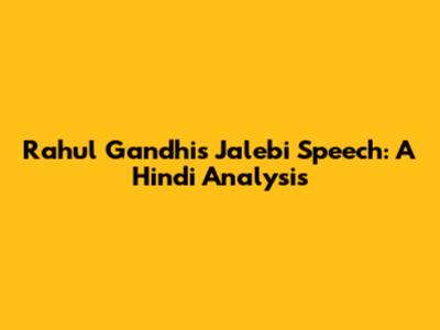 Rahul Gandhi's Jalebi Speech: A Hindi Analysis