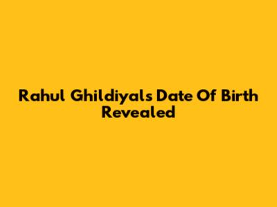 Rahul Ghildiyal's Date Of Birth Revealed
