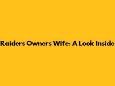 Raiders Owner's Wife: A Look Inside