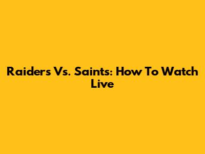 Raiders Vs. Saints: How To Watch Live