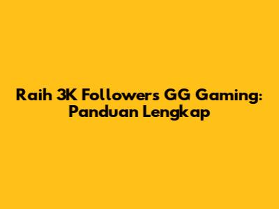 Raih 3K Followers GG Gaming: Panduan Lengkap