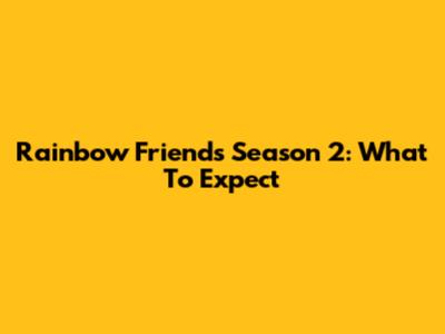 Rainbow Friends Season 2: What To Expect