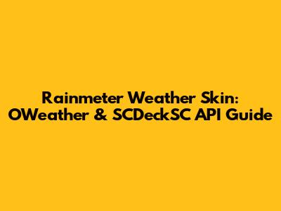 Rainmeter Weather Skin: OWeather & SCDeckSC API Guide