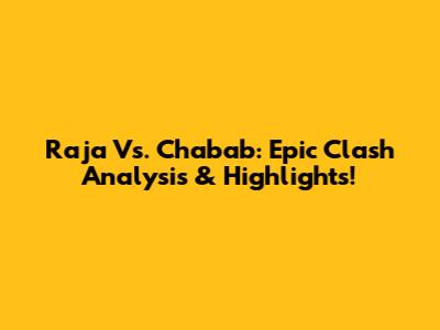 Raja Vs. Chabab: Epic Clash Analysis & Highlights!