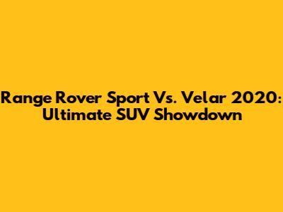 Range Rover Sport Vs. Velar 2020: Ultimate SUV Showdown