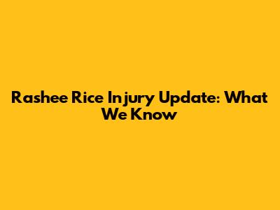 Rashee Rice Injury Update: What We Know
