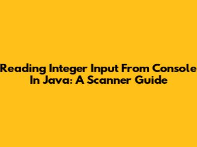Reading Integer Input From Console In Java: A Scanner Guide