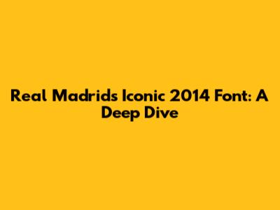 Real Madrid's Iconic 2014 Font: A Deep Dive