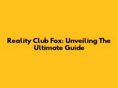 Reality Club Fox: Unveiling The Ultimate Guide