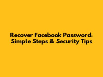Recover Facebook Password: Simple Steps & Security Tips