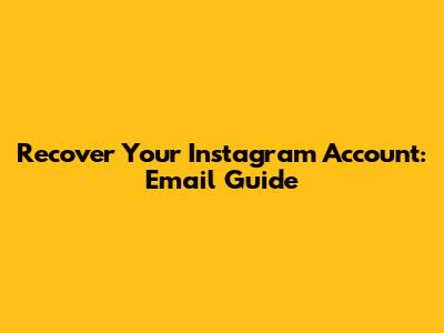 Recover Your Instagram Account: Email Guide