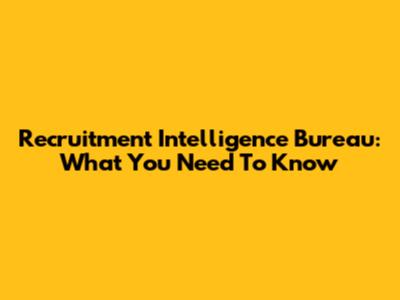 Recruitment Intelligence Bureau: What You Need To Know