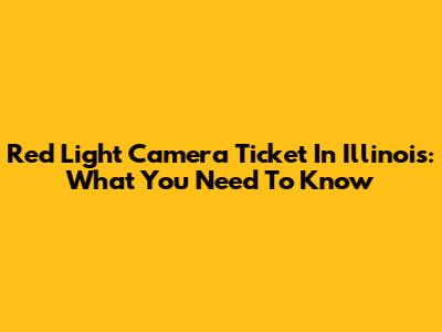 Red Light Camera Ticket In Illinois: What You Need To Know