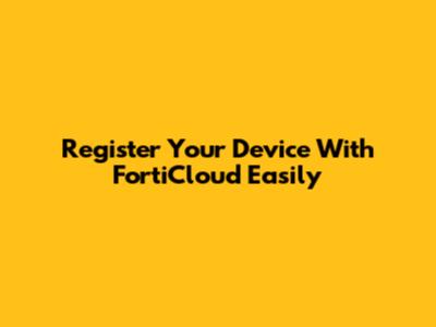 Register Your Device With FortiCloud Easily