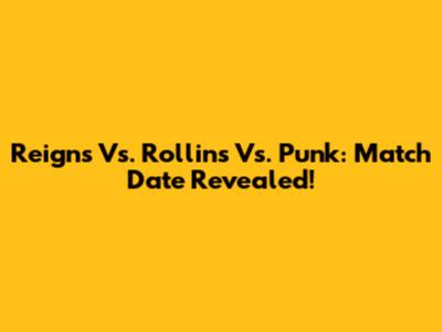 Reigns Vs. Rollins Vs. Punk: Match Date Revealed!