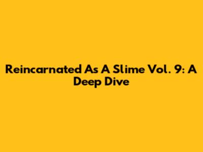 Reincarnated As A Slime Vol. 9: A Deep Dive
