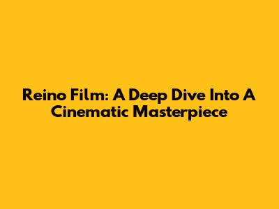 Reino Film: A Deep Dive Into A Cinematic Masterpiece