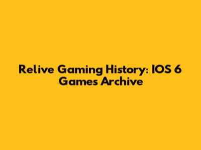 Relive Gaming History: IOS 6 Games Archive