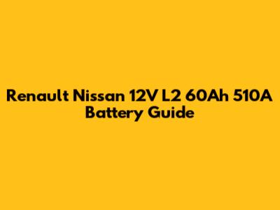 Renault Nissan 12V L2 60Ah 510A Battery Guide