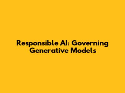Responsible AI: Governing Generative Models