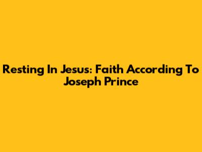 Resting In Jesus: Faith According To Joseph Prince