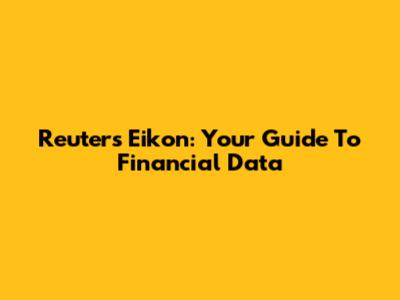 Reuter's Eikon: Your Guide To Financial Data